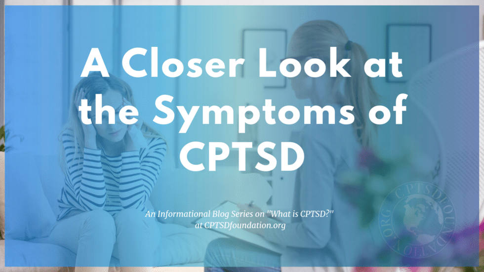 a closer look at the symptoms for complex post traumatic stress disorder - blog post series at cptsd foundation