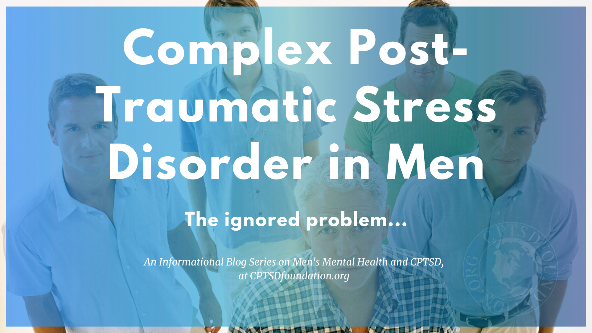 Complex Post-Traumatic Stress Disorder (CPTSD) and Men: The Ignored Problem men's mental health and cptsd - blog post series at cptsd foundation