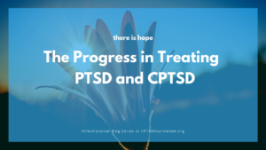 the progress made in treating ptsd and cptsd - blog series at cptsd foundation
