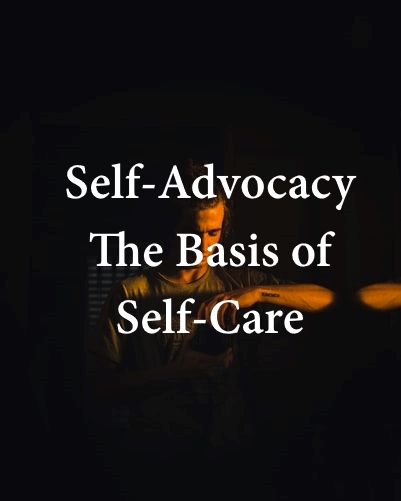 Self-Advocacy: The Basis of Self-Care