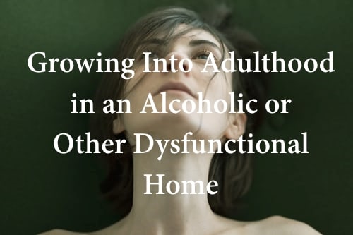 Growing Into Adulthood in an Alcoholic or Other Dysfunctional Home