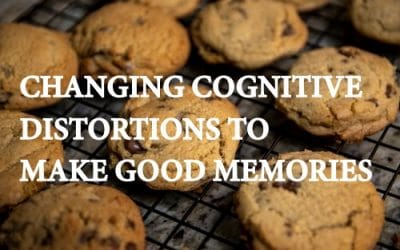 Changing Cognitive Distortions to Make Good Memories