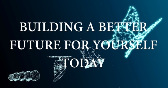 Building a Better Future for Yourself Today