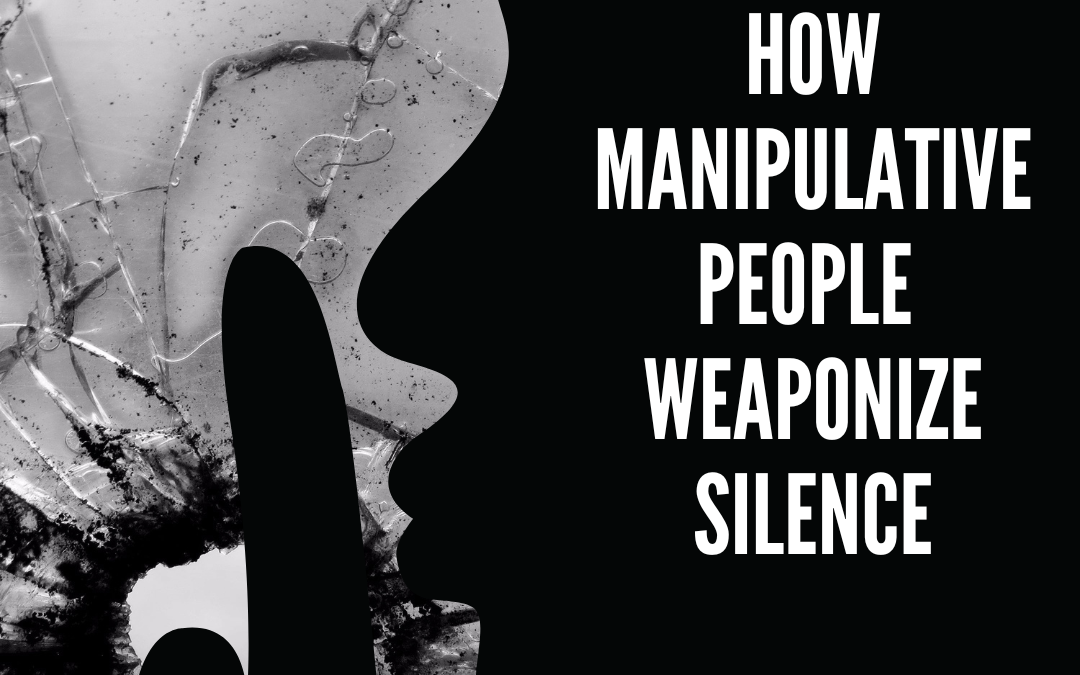 SHHH! How Manipulative People Weaponize Silence in Toxic Relationships